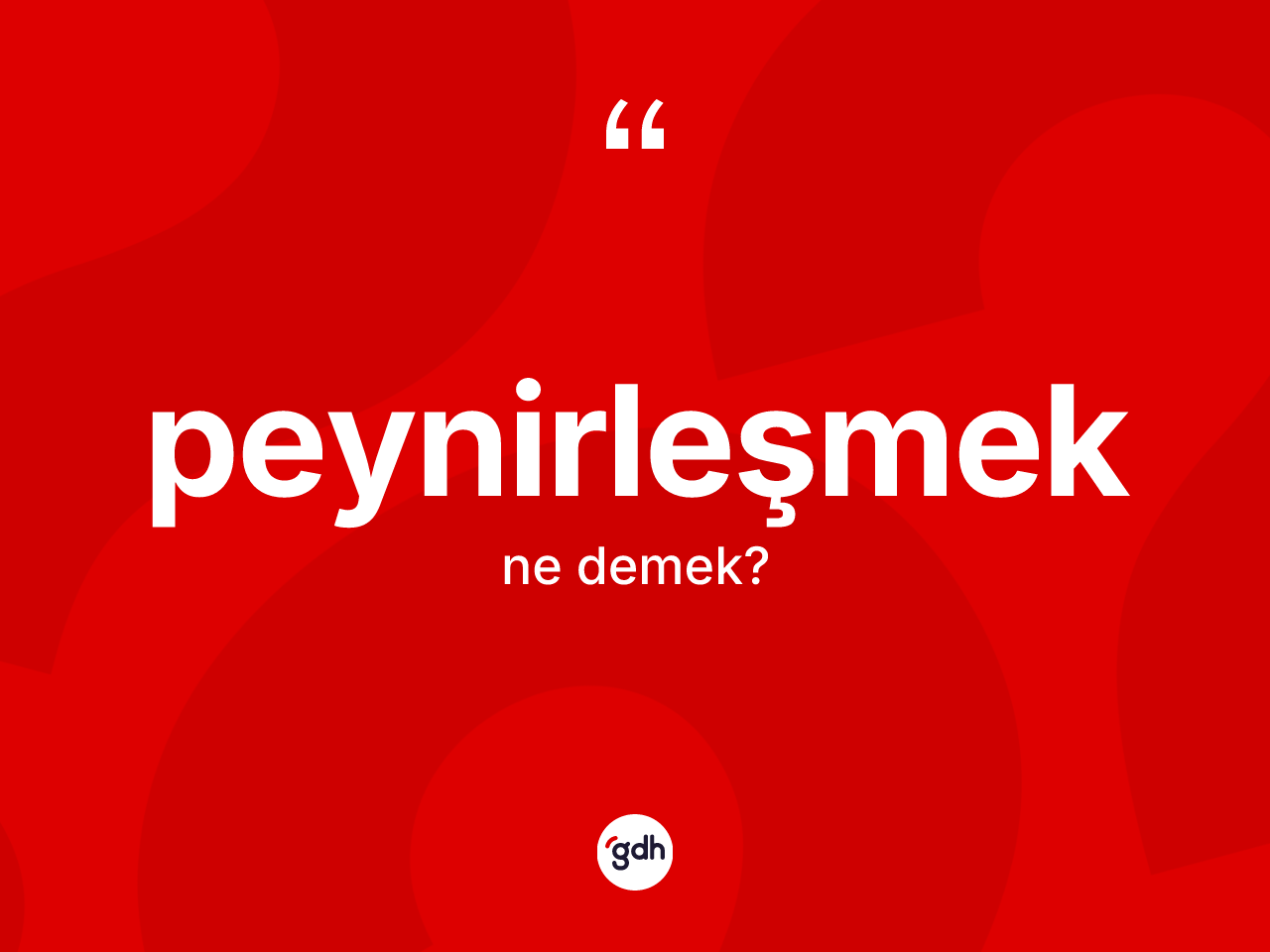 Peynirleşmek kelimesinin tanımı nedir? Peynirleşmeğin sözlükteki anlamı nedir?