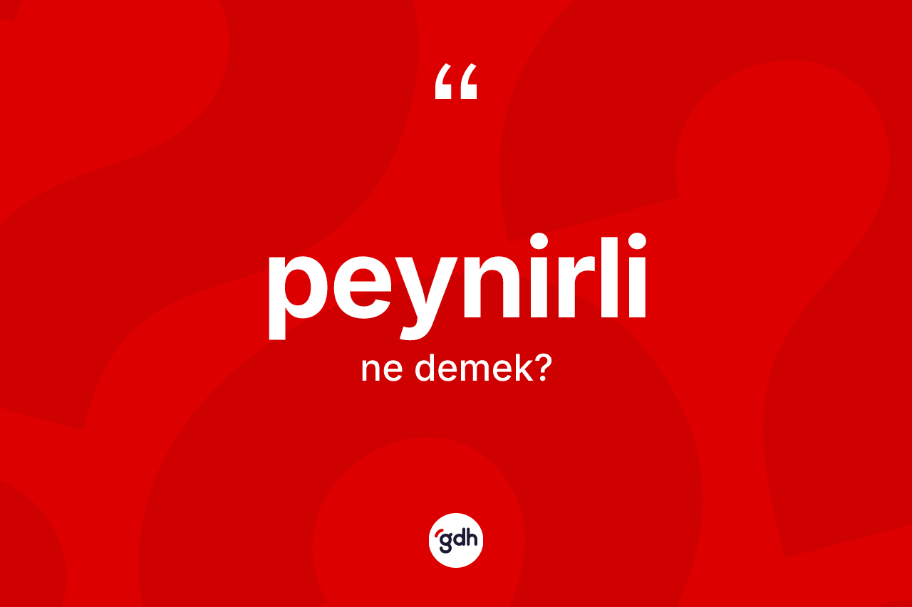 Peynirli kelimesi ne anlama gelir? Peynirlinin TDK'ya göre anlamı nedir?