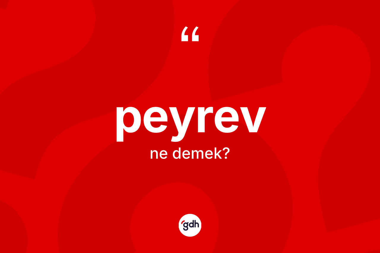 Peyrev kelimesinin tanımı nedir? Peyrevin TDK'ya göre anlamı nedir?