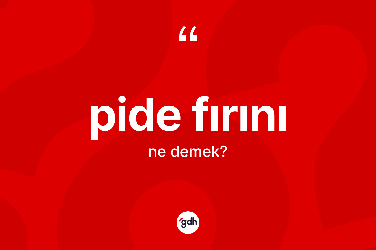 Pide fırını kelimesinin anlamı nedir? Pide fırını kelimesinin kaç farklı anlamı var?