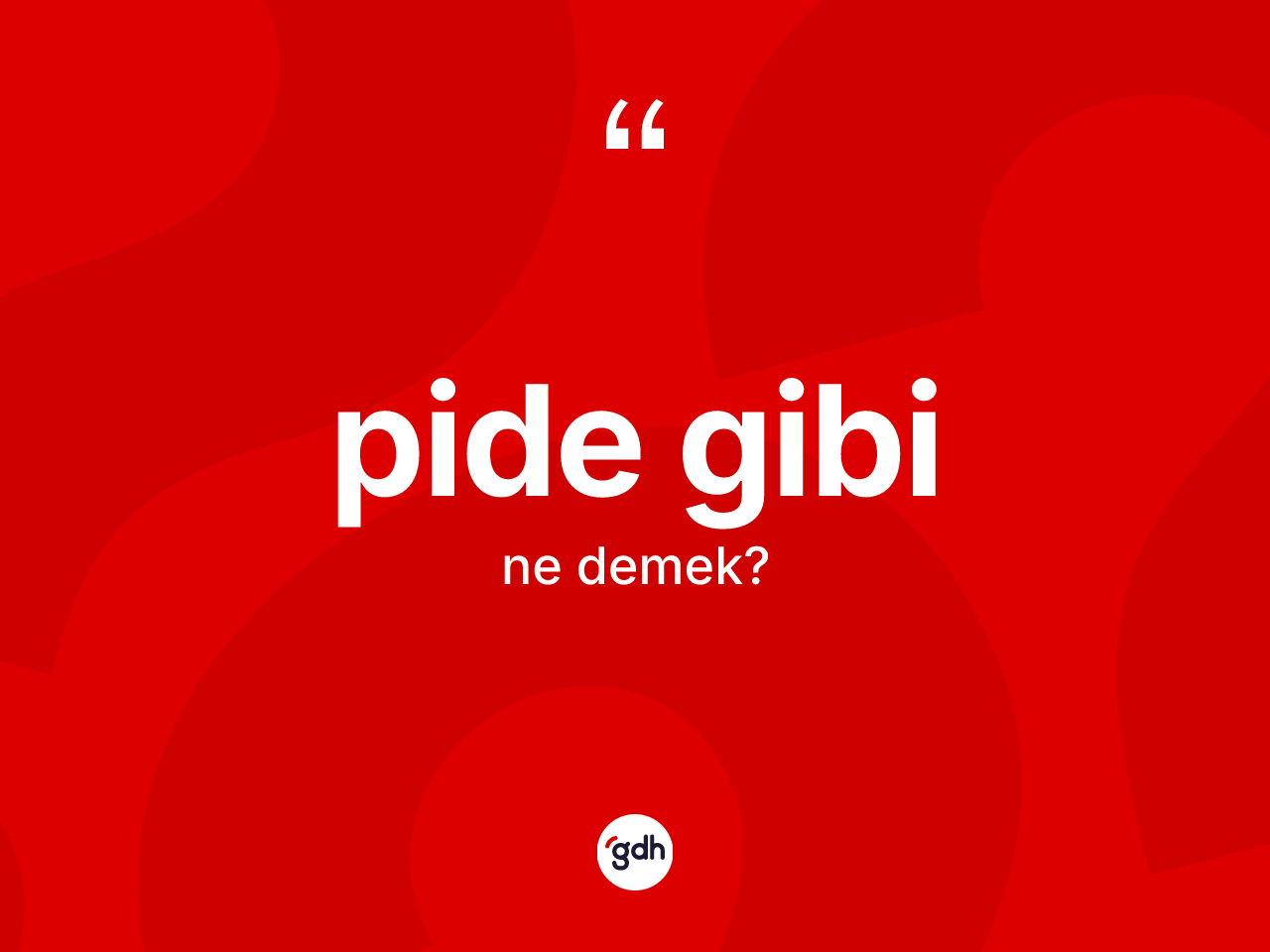 Pide gibi ne anlama gelir? Pide gibi ifadesi nerede kullanılır?