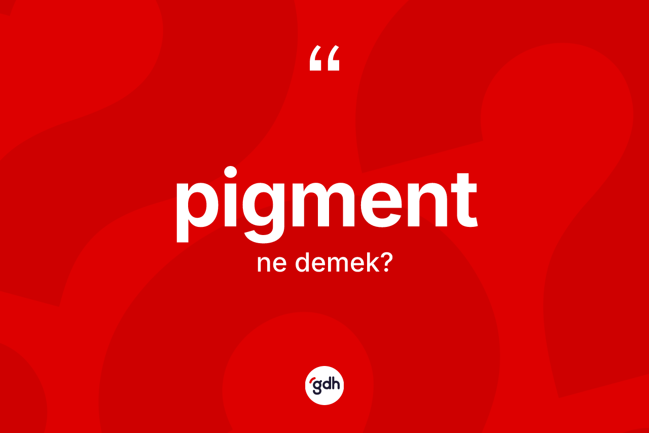 Pigment kelimesinin sözlükteki tanımı nedir? Pigment kelimesinin TDK'ya göre açıklaması nedir?