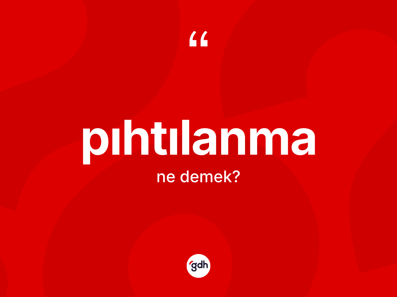 Pıhtılanma kelimesinin anlamı nedir? Pıhtılanmanın TDK'ya göre anlamı nedir?