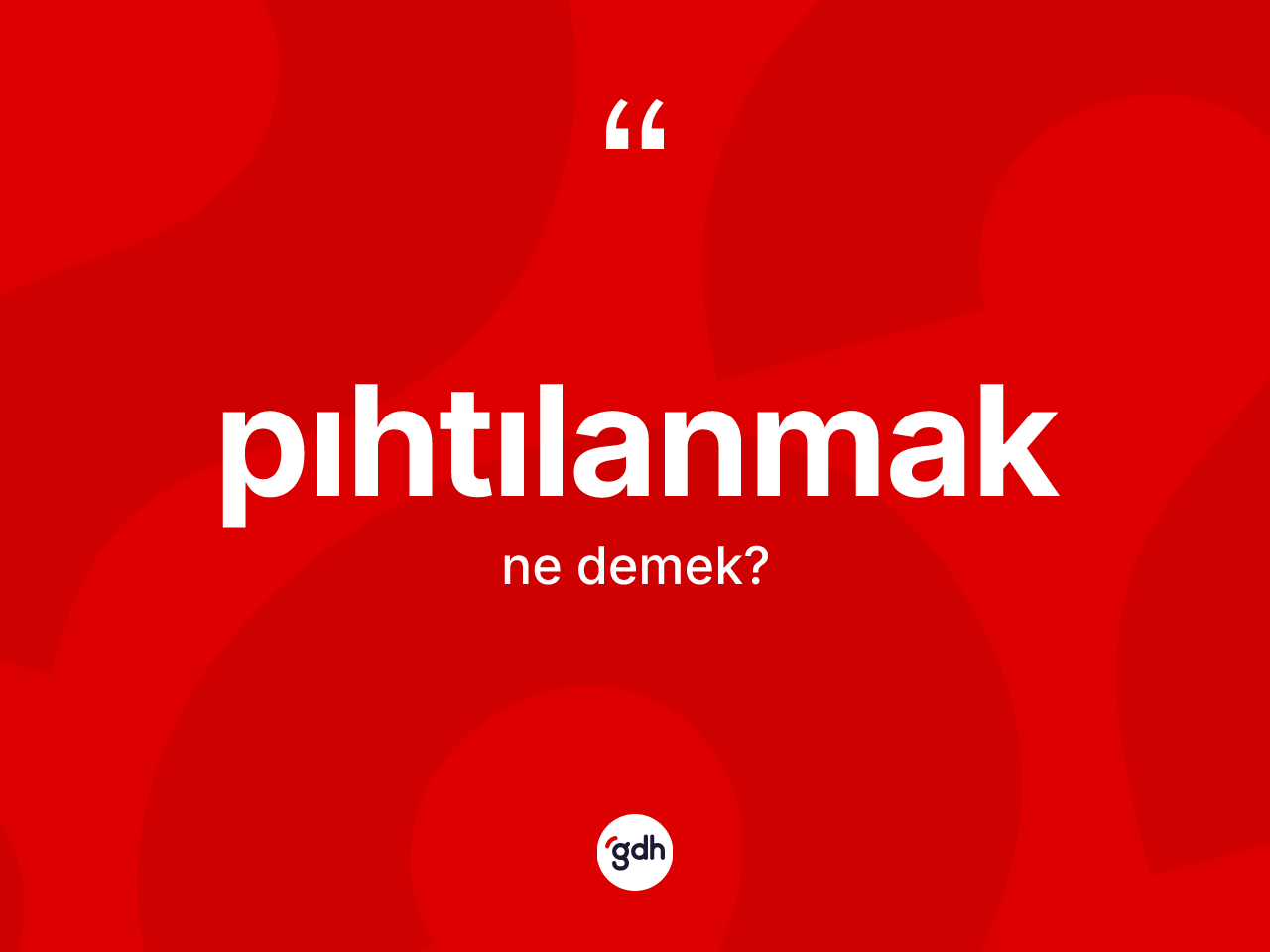 Pıhtılanmak nedir? Pıhtılanmağın sözlükteki anlamı nedir?