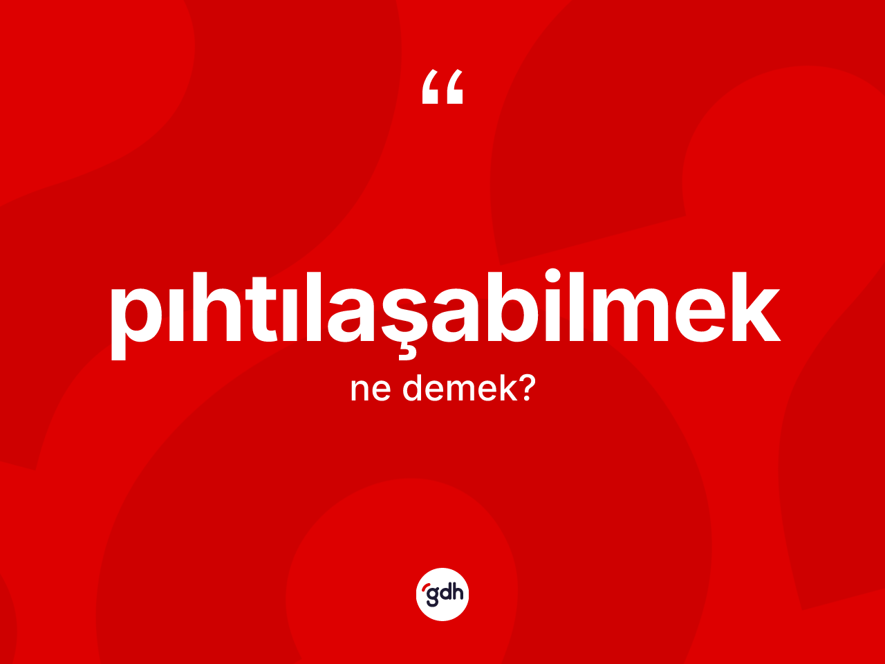 Pıhtılaşabilmek kelimesinin sözlükteki tanımı nedir? Pıhtılaşabilmeğin sözlükteki anlamı nedir?