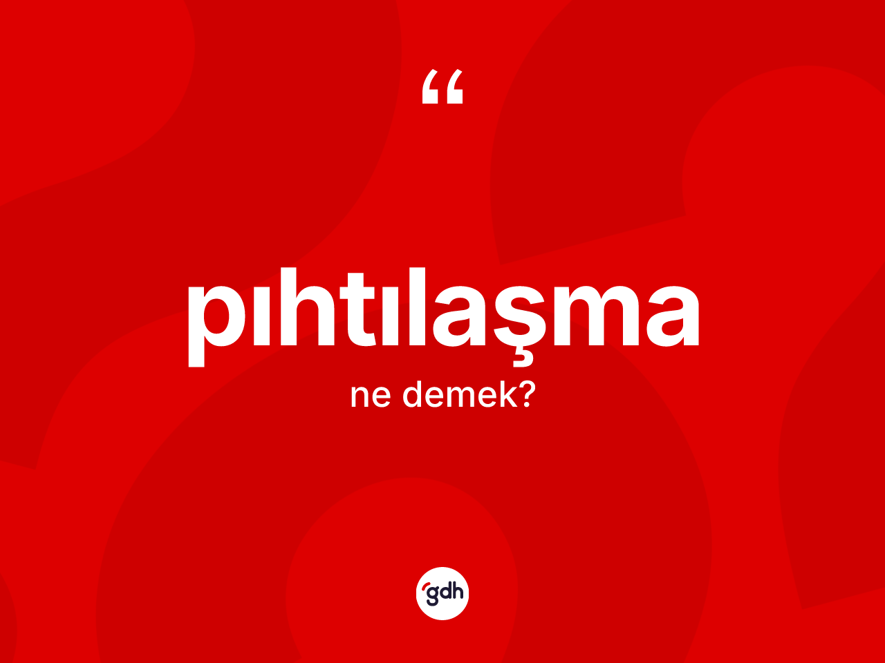 Pıhtılaşma kelimesinin anlamı nedir? Pıhtılaşmanın TDK'ya göre anlamı nedir?