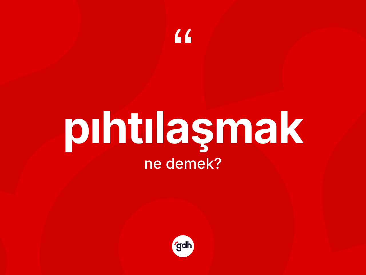 Pıhtılaşmak kelimesinin tanımı nedir? Pıhtılaşmak kelimesinin özellikleri nelerdir?