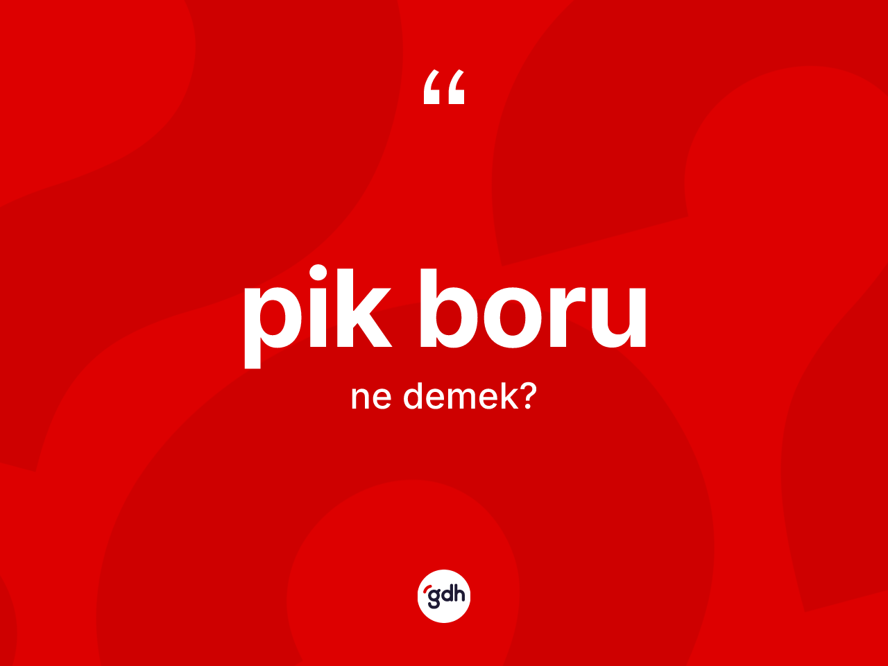 Pik boru kelimesi ne demek? Pik boru kelimesinin özellikleri nelerdir?
