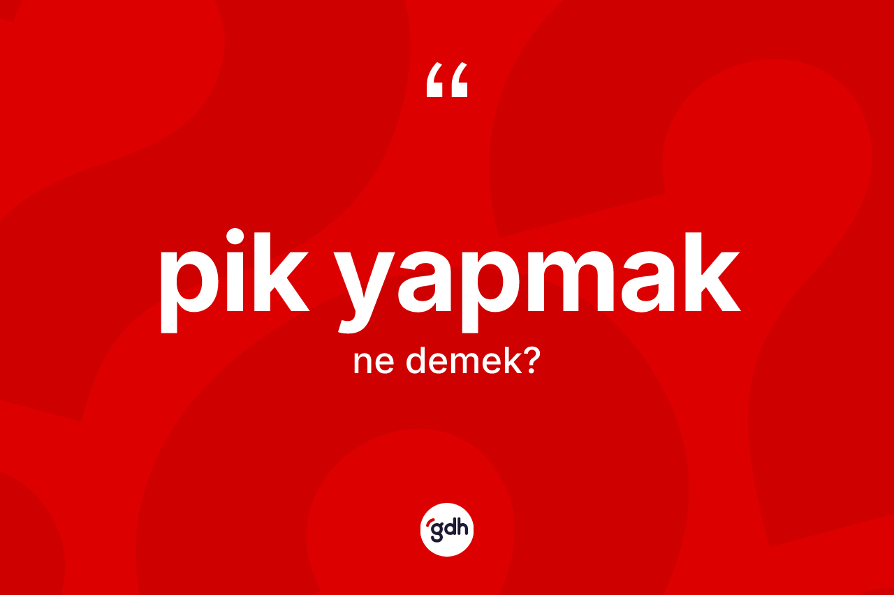Pik yapmak ifadesinin sözlükteki anlamı nedir? Pik yapmak ifadesi hangi durumlarda kullanılır?