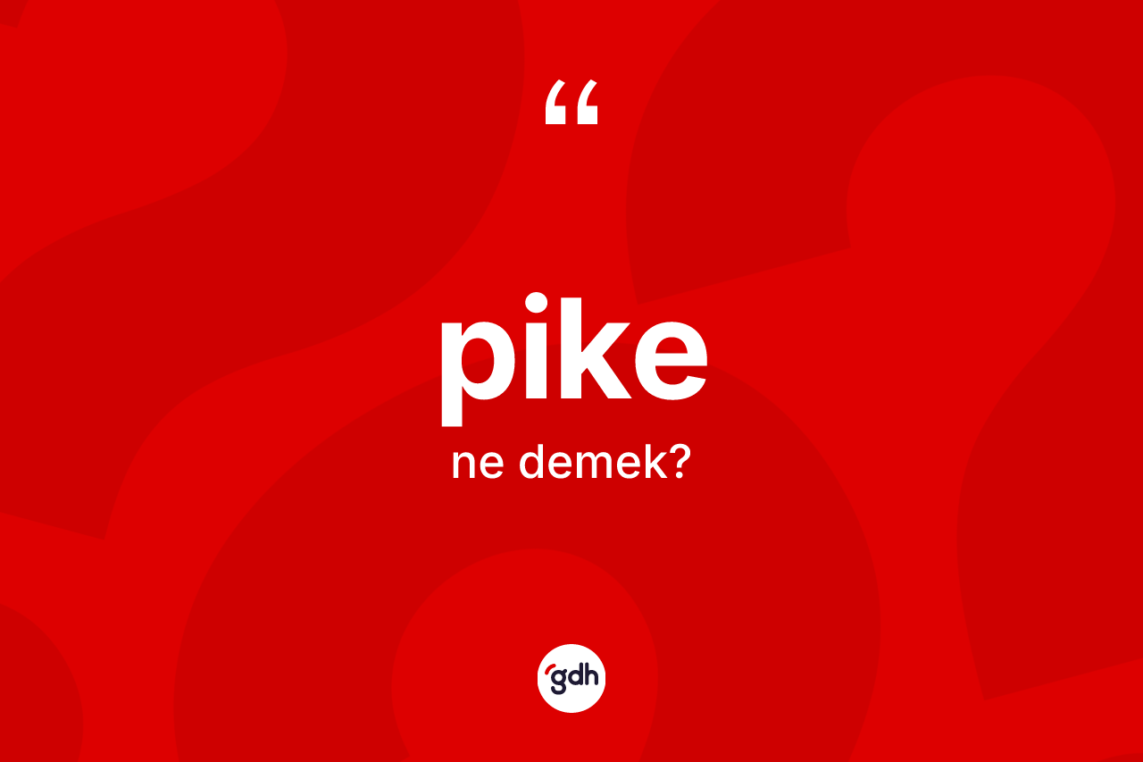 Pike kelimesinin anlamı nedir?