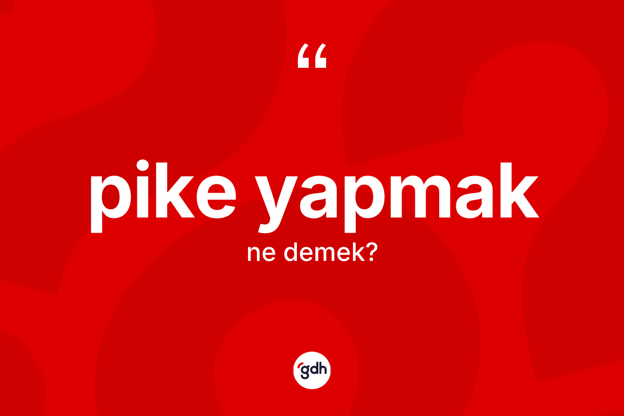 Pike yapmak ifadesi neyi anlatır?