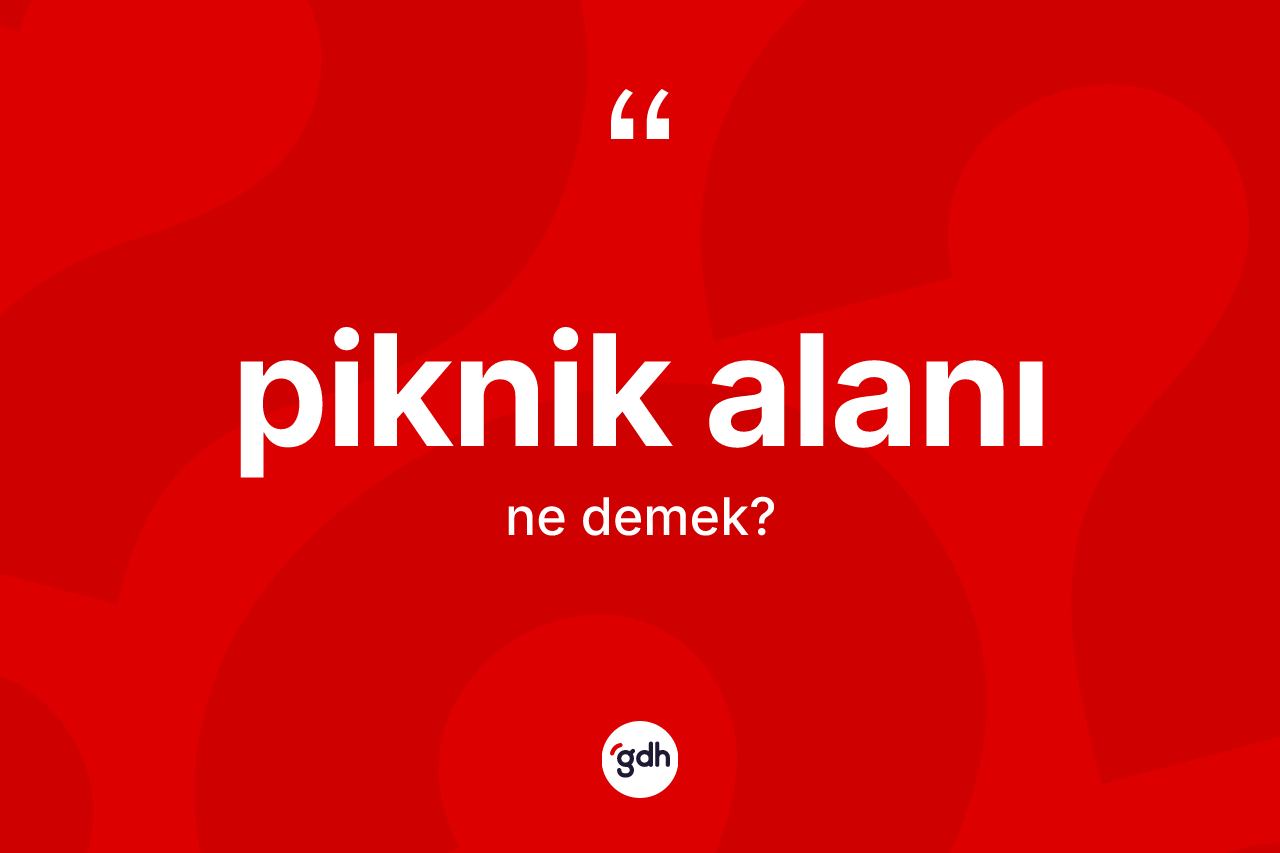Piknik alanı kelimesinin tanımı nedir? Piknik alanı kelimesinin TDK anlamı nedir?
