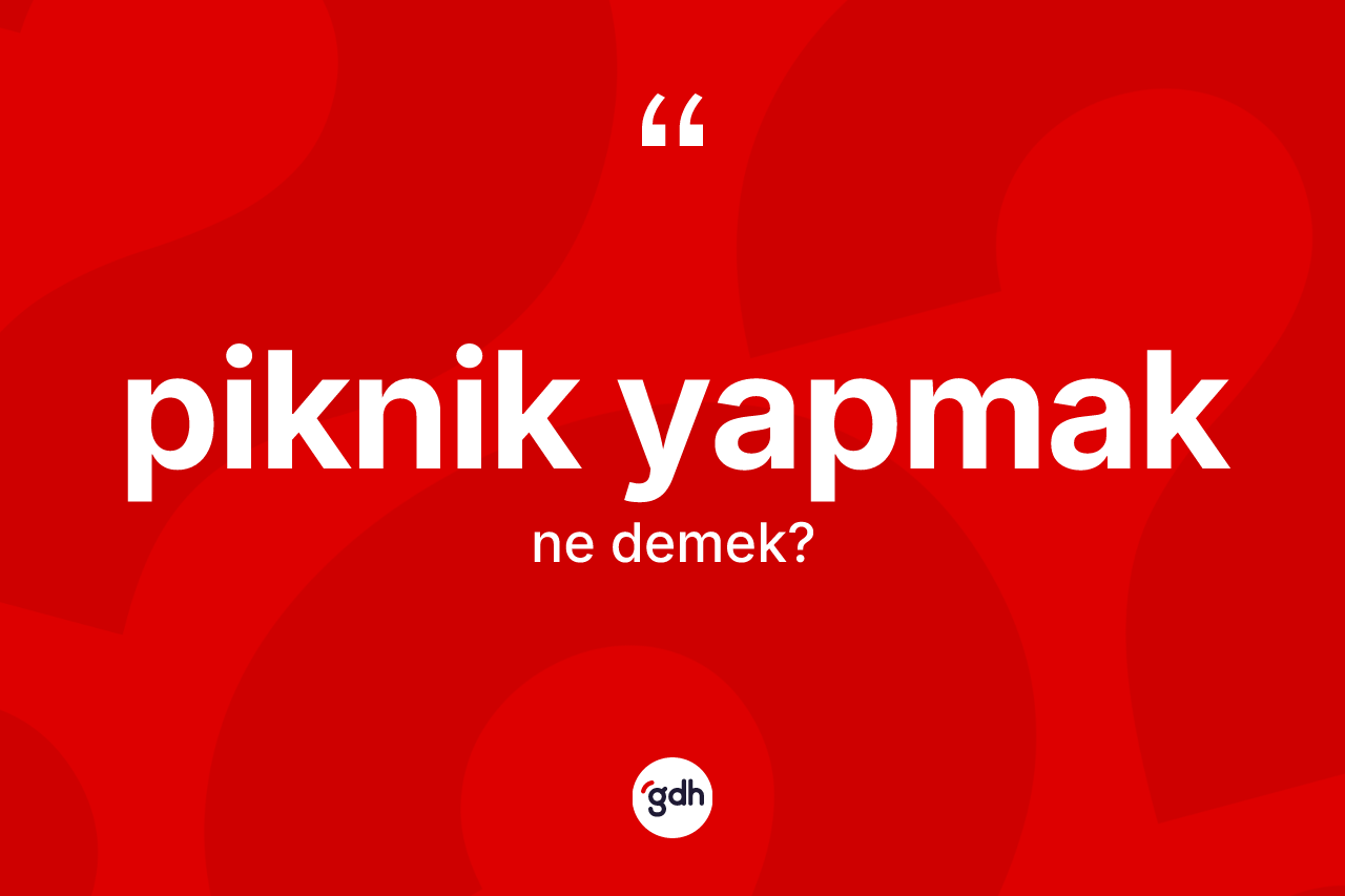 Piknik yapmak ifadesinin anlamı nedir? Piknik yapmak ifadesi nerede kullanılır?