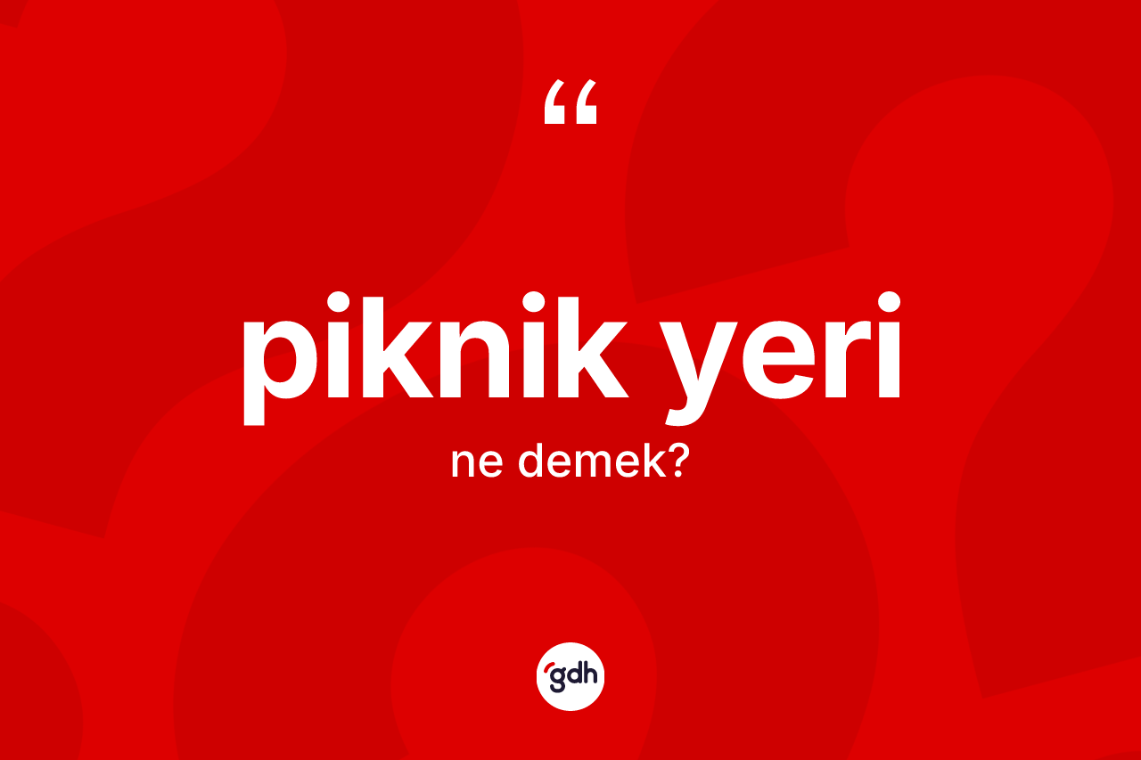 Piknik yeri kelimesinin tanımı nedir? Piknik yerinin halk arasındaki kullanımı nasıldır?