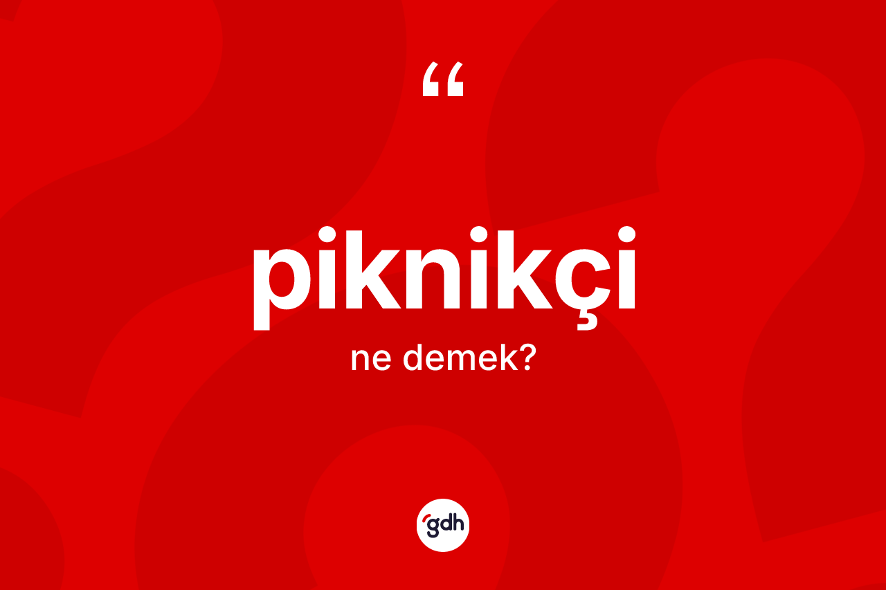 Piknikçi kelimesinin sözlükteki tanımı nedir? Piknikçinin TDK'ya göre anlamı nedir?