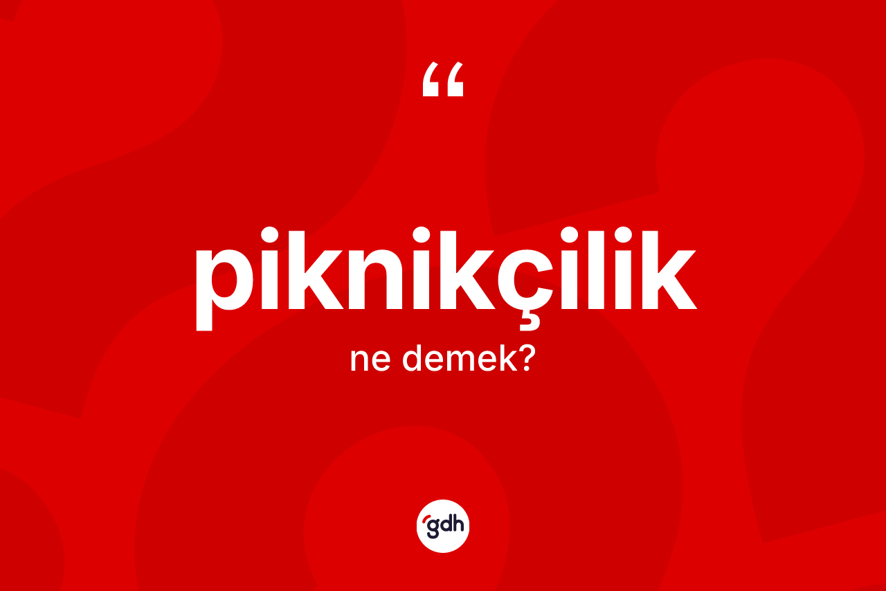 Piknikçilik kelimesinin anlamı nedir? Piknikçilik kelimesinin özellikleri nelerdir?