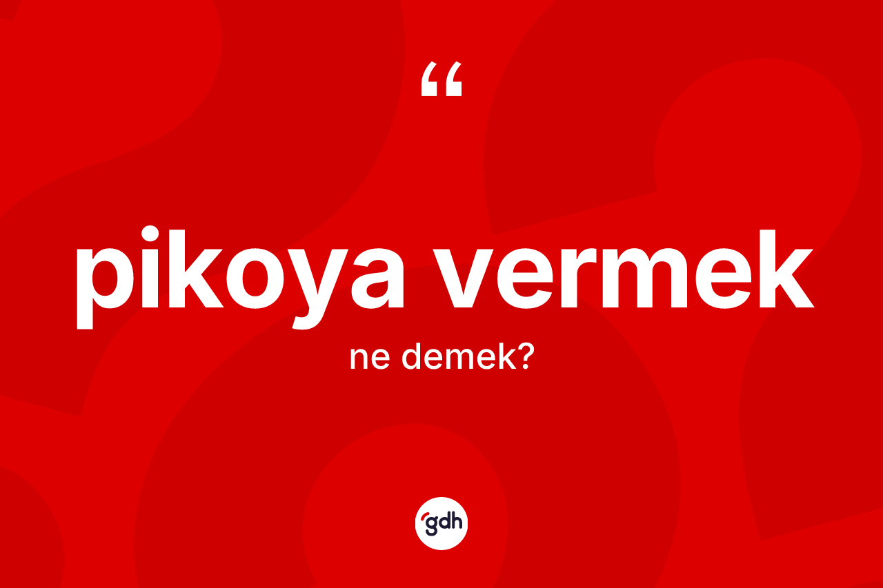 Pikoya vermek ifadesinin anlamı nedir? Pikoya vermek ifadesinin kaç farklı anlamı var?