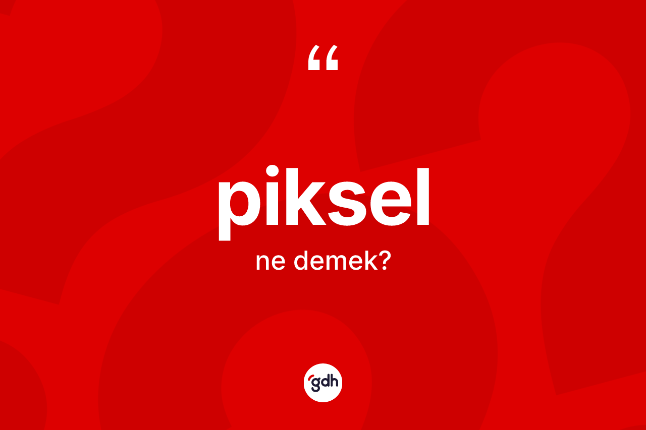 Piksel  kelimesi ne demek? Piksel in TDK'ya göre anlamı nedir?