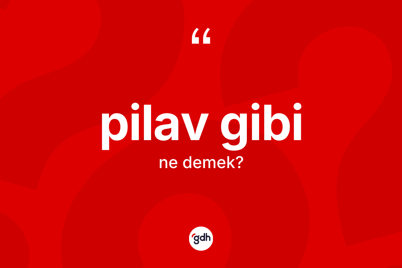 Pilav gibi nedir? Pilav gibi ifadesi hangi durumlarda kullanılır