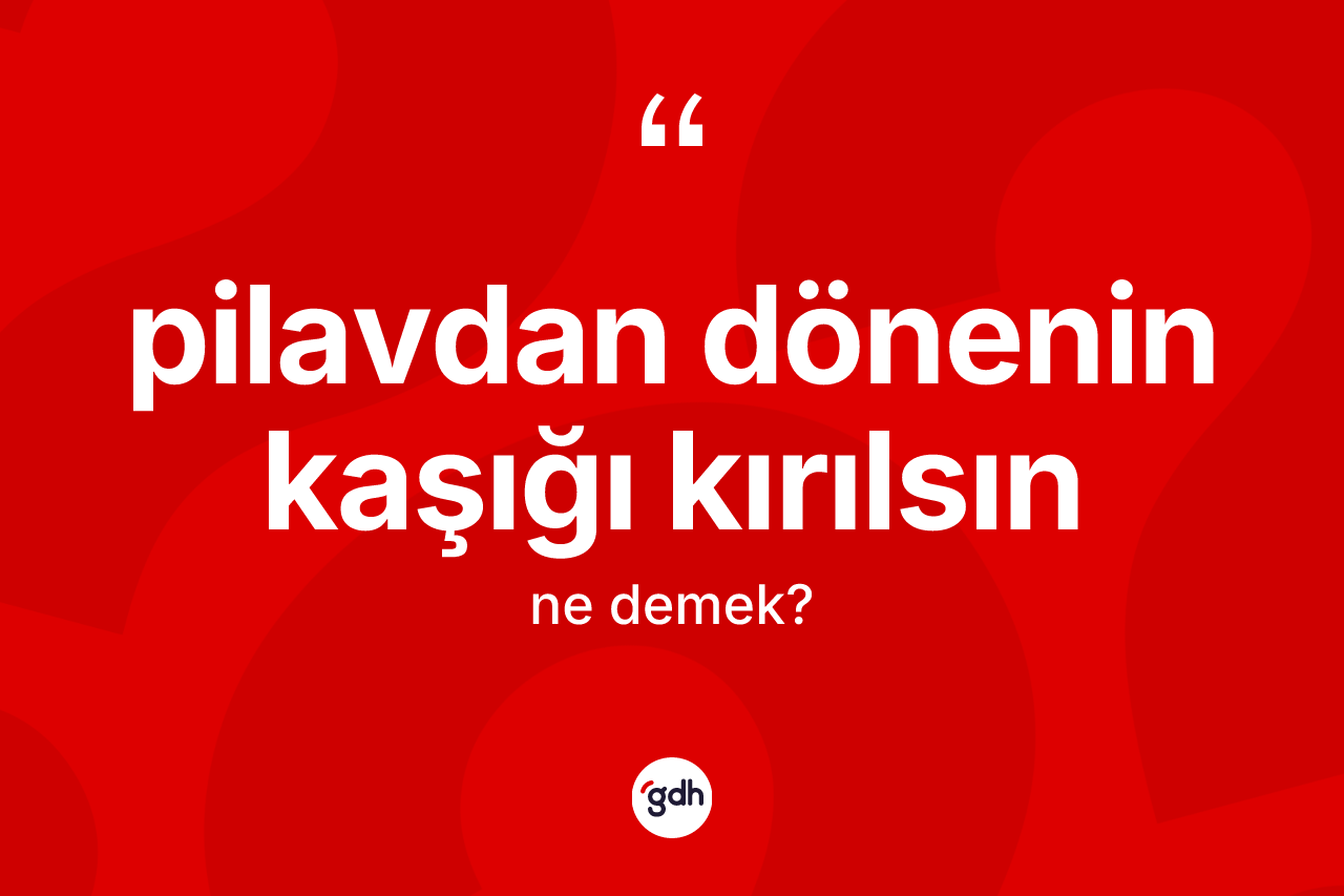 Pilavdan dönenin kaşığı kırılsın sözü ne anlama gelir? Pilavdan dönenin kaşığı kırılsın sözünün TDK'ya göre anlamı nedir?