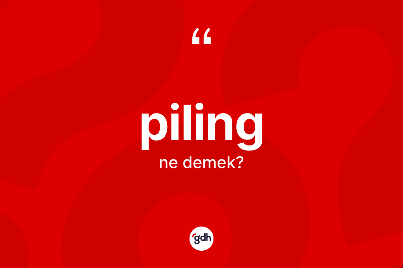 Piling nedir? Pilingin halk arasındaki kullanımı nasıldır?