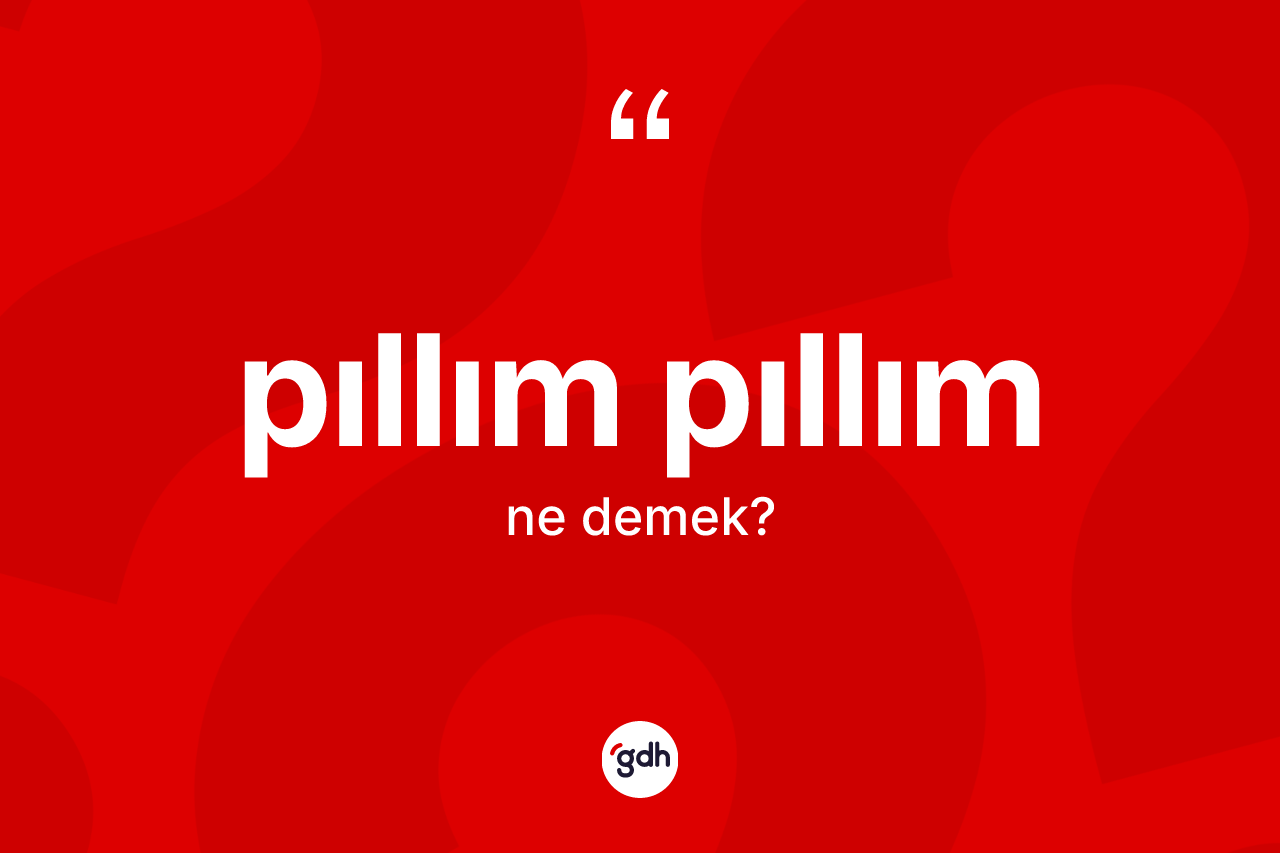 Pıllım pıllım kelimesi nedir? Pıllım pıllımın kısaca tanımı nedir?