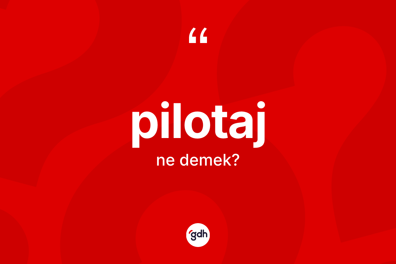 Pilotaj kelimesinin sözlükteki tanımı nedir? Pilotajın kısaca tanımı nedir?