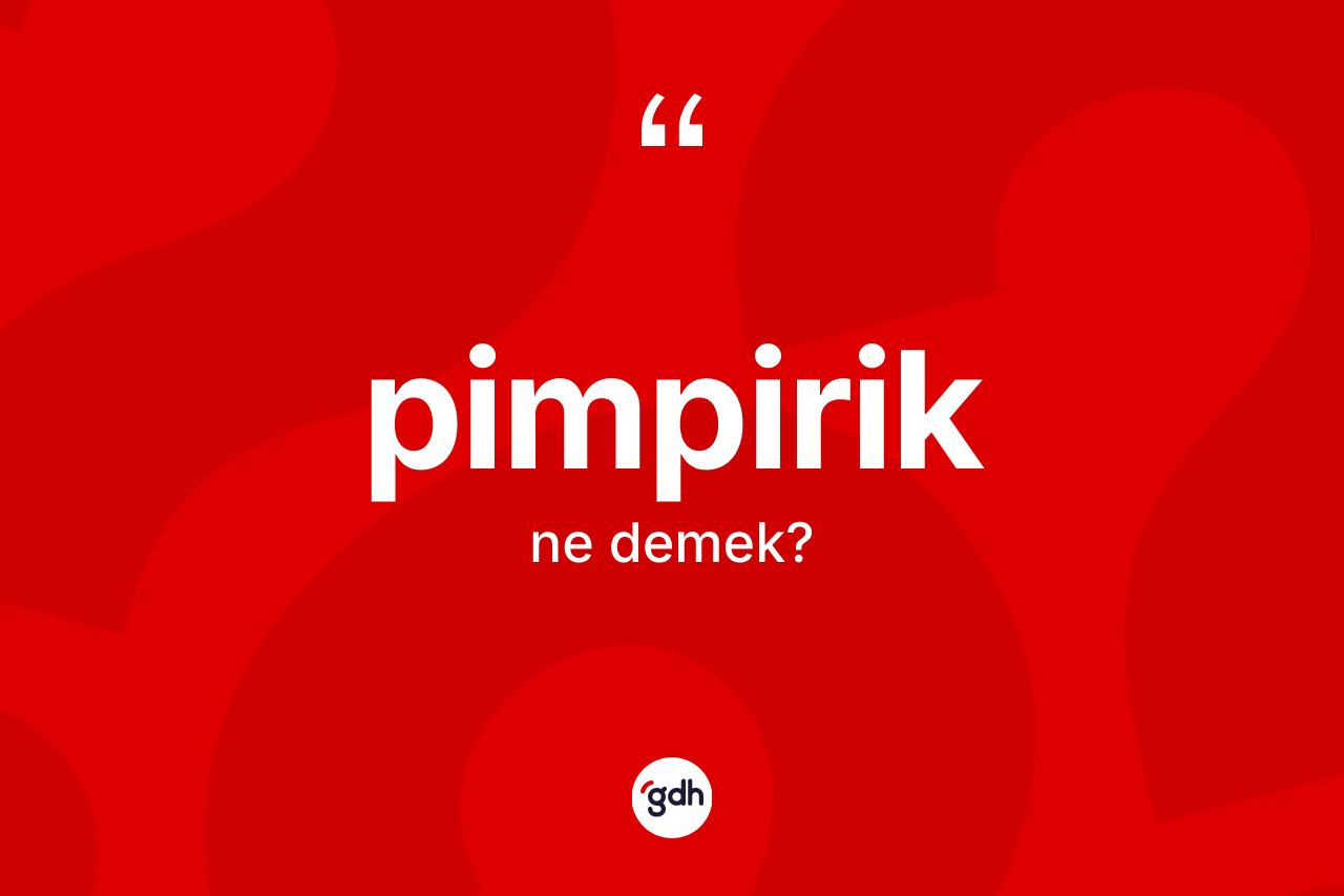 Pimpirik kelimesi ne demek? Pimpiriğin sözlükteki anlamı nedir?