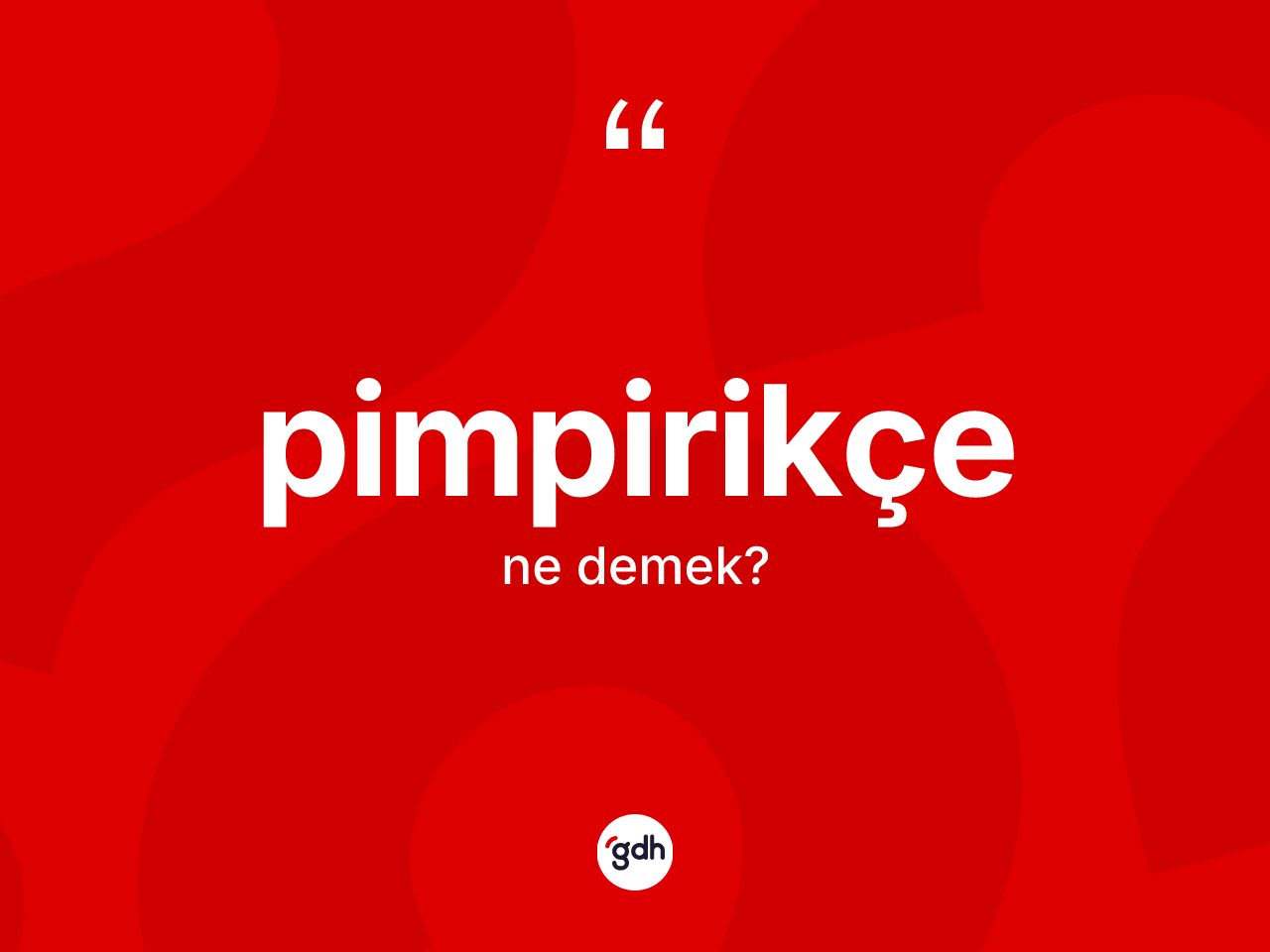Pimpirikçe kelimesinin sözlükteki tanımı nedir? Pimpirikçe kelimesinin TDK anlamı nedir?