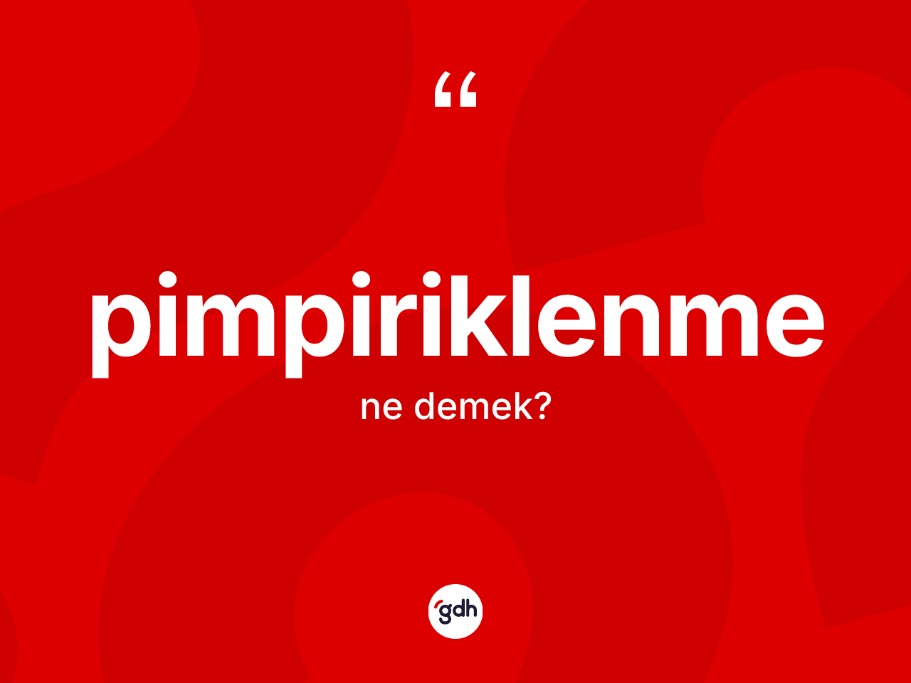 Pimpiriklenme kelimesinin anlamı nedir? Pimpiriklenmenin TDK'ya göre anlamı nedir?