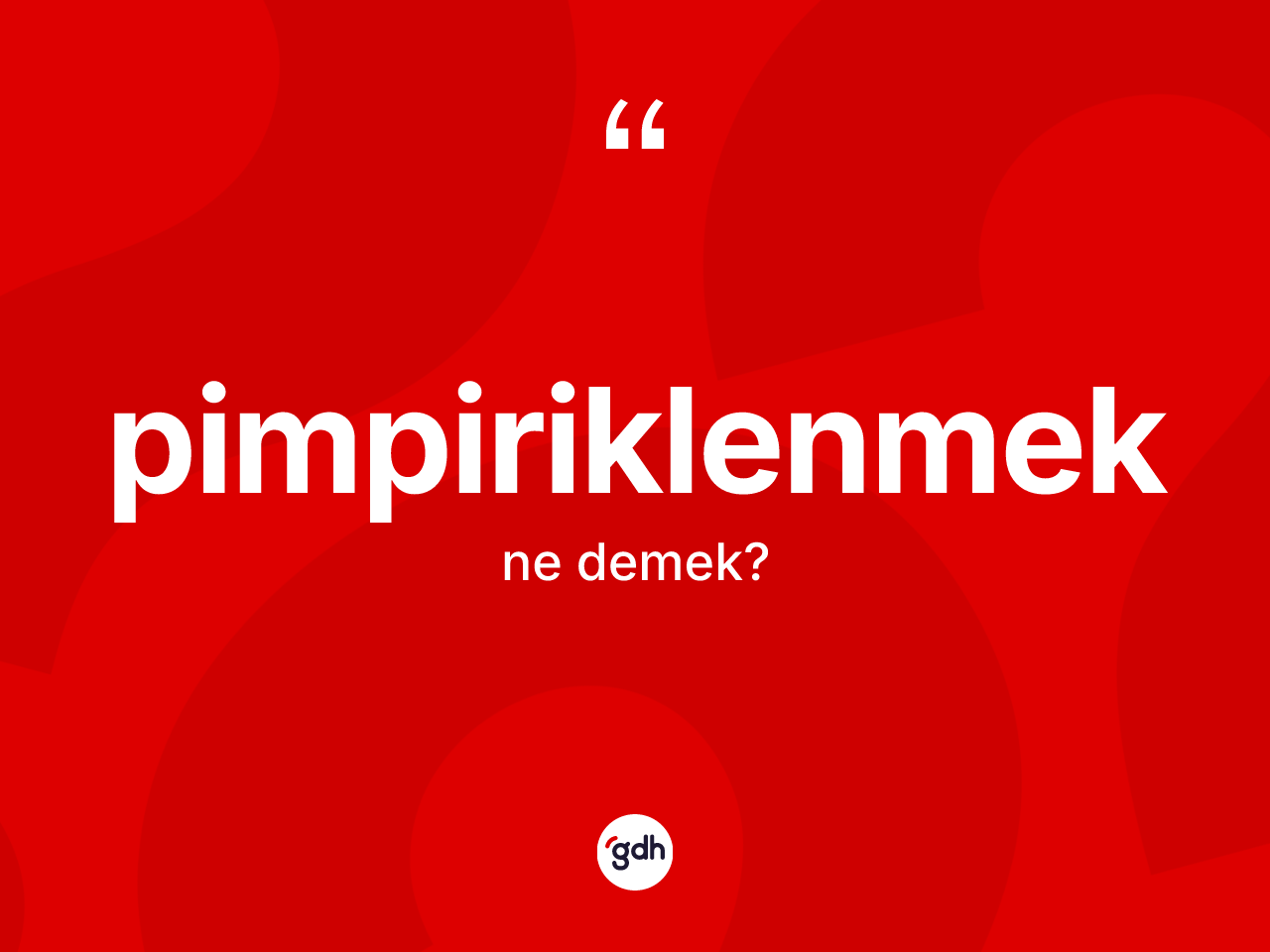Pimpiriklenmek kelimesinin tanımı nedir? Pimpiriklenmek kelimesinin kaç farklı anlamı var?