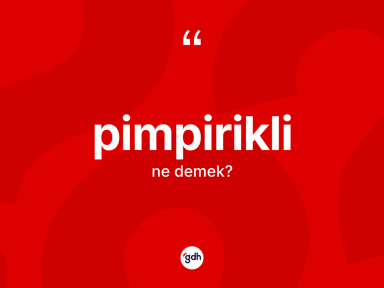 Pimpirikli kelimesi ne demek? Pimpirikli kelimesinin kaç farklı anlamı var?