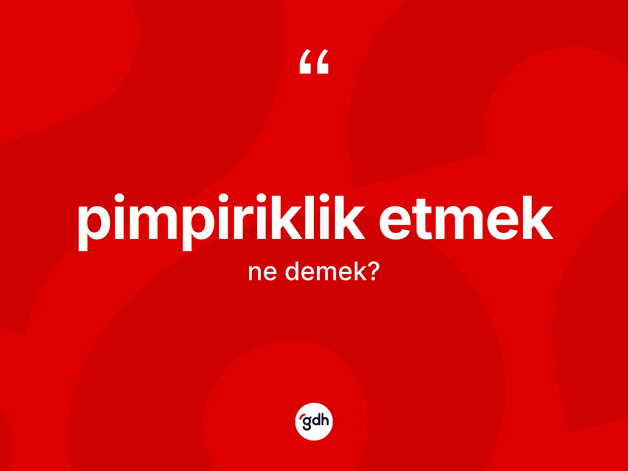 Pimpiriklik etmek ne demektir? Pimpiriklik etmek ifadesinin TDK tanımı nedir?