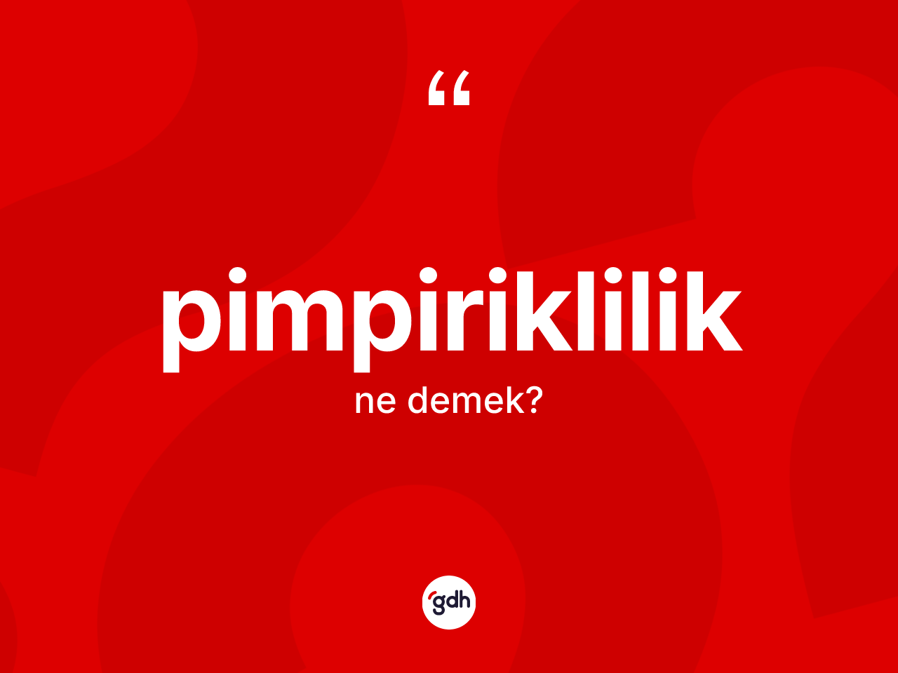 Pimpiriklilik kelimesinin tanımı nedir? Pimpiriklilik kelimesinin TDK'ya göre açıklaması nedir?