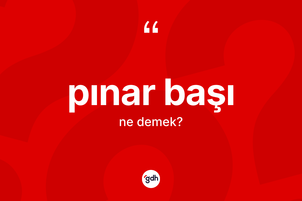 Pınar başı kelimesi ne anlama gelir? Pınar başının halk arasındaki kullanımı nasıldır?