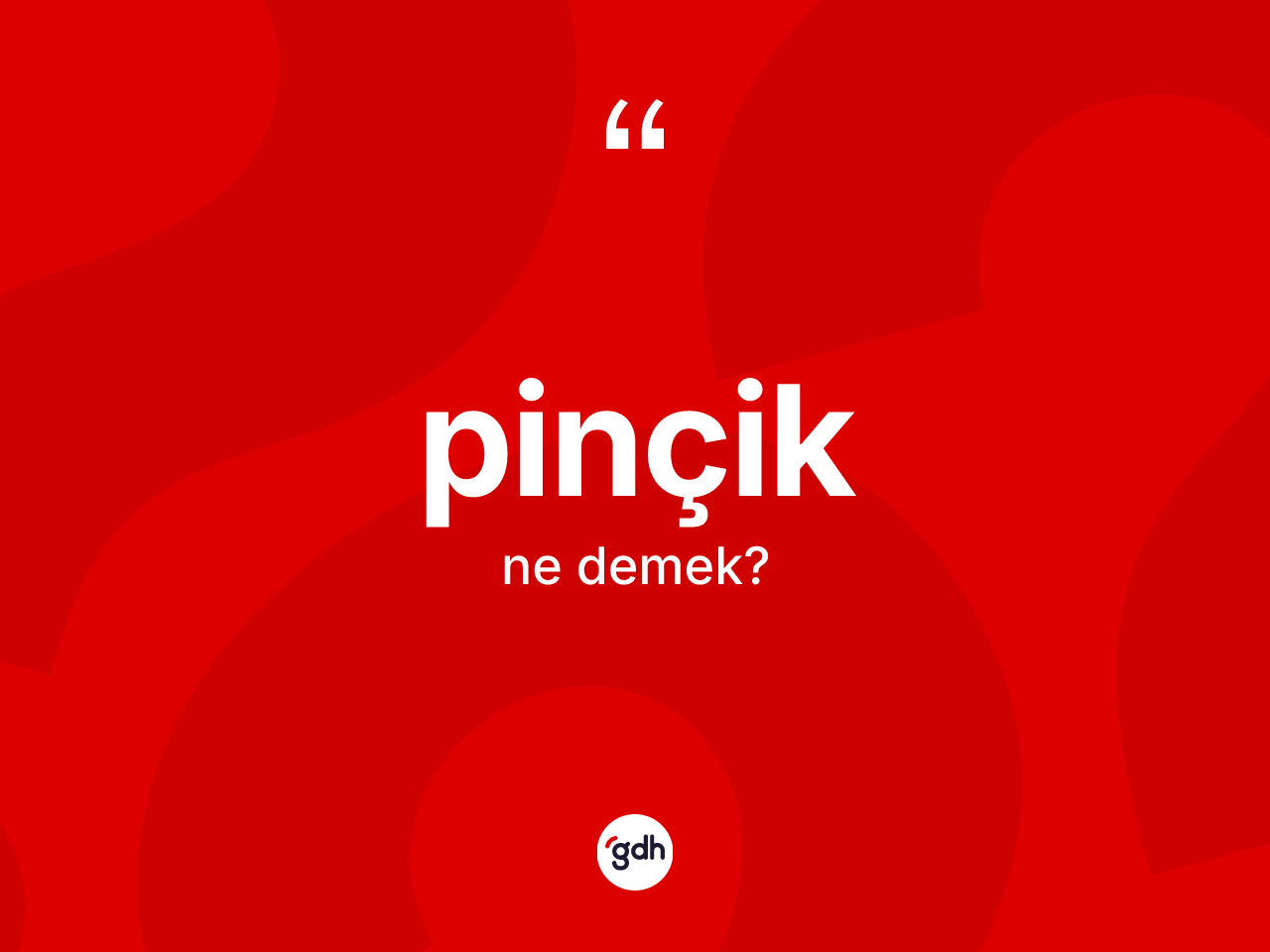 Pinçik kelimesi ne demek? Pinçiğin kısaca tanımı nedir?