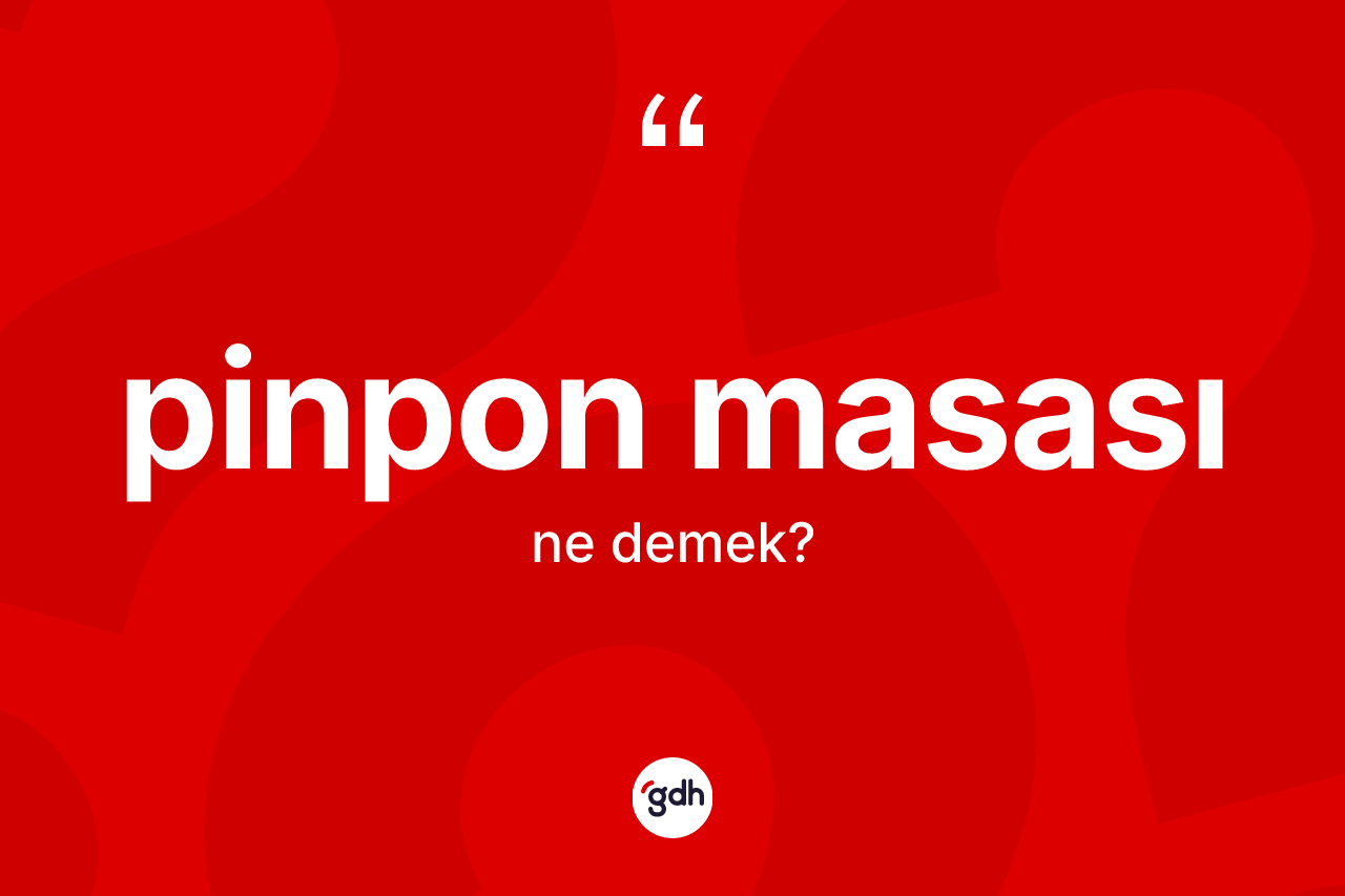 Pinpon masası kelimesinin anlamı nedir? Pinpon masasının halk arasındaki kullanımı nasıldır?