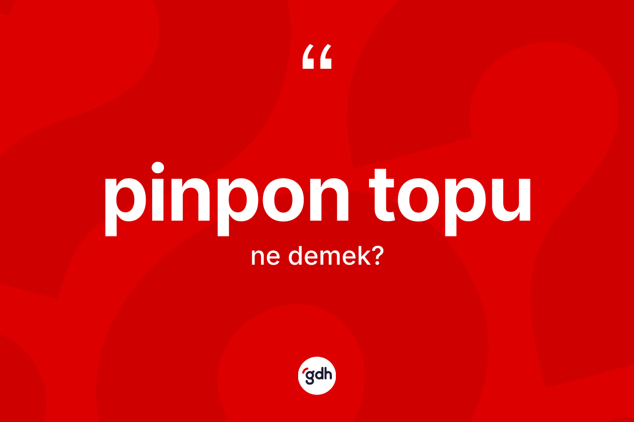 Pinpon topu kelimesi nedir? Pinpon topunun TDK'ya göre anlamı nedir?