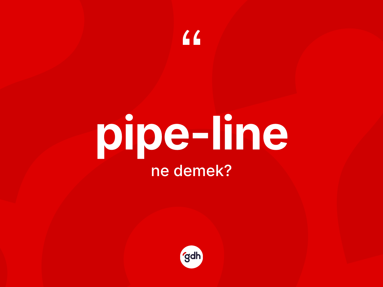 Pipe-line ne demek? Pipe-linenin TDK'ya göre anlamı nedir?