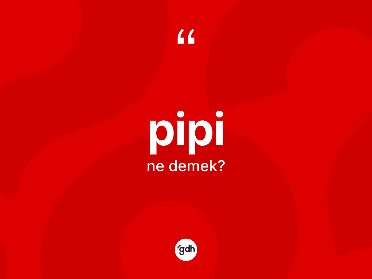 Pipi kelimesi ne demek? Pipinin kısaca tanımı nedir?