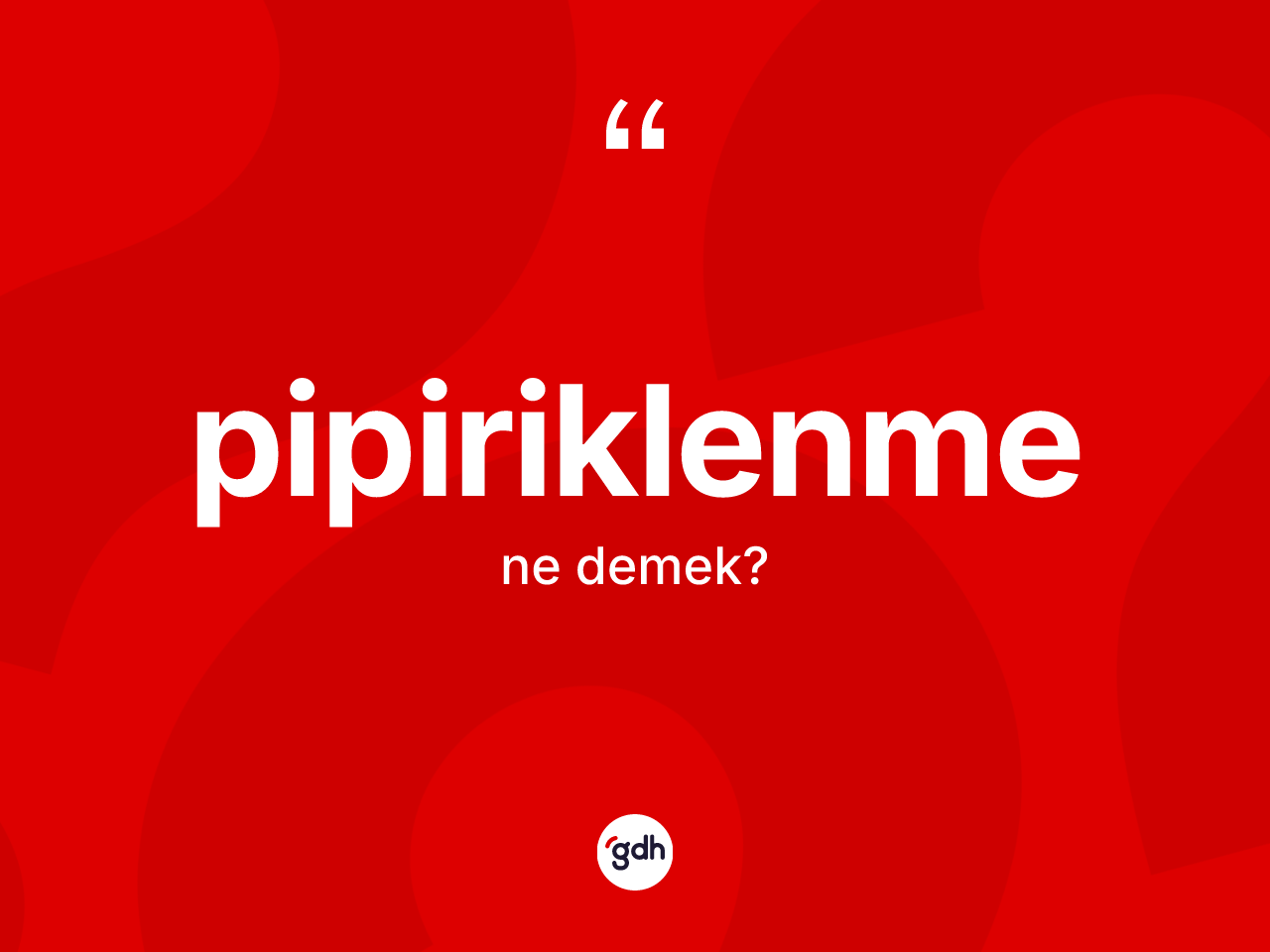 Pipiriklenme kelimesi ne anlama gelir? Pipiriklenme kelimesinin kaç farklı anlamı var?