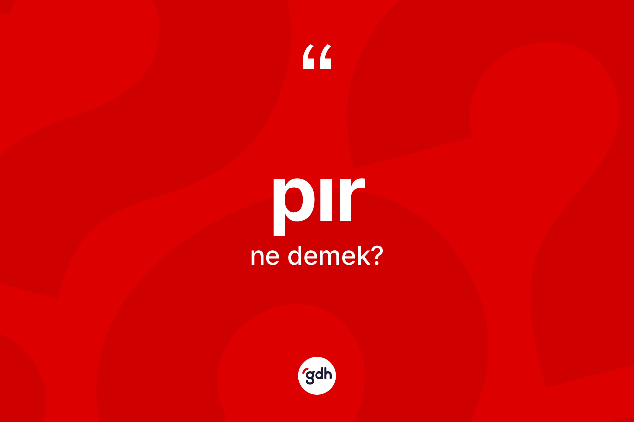Pır kelimesinin anlamı nedir? Pır kelimesinin özellikleri nelerdir?