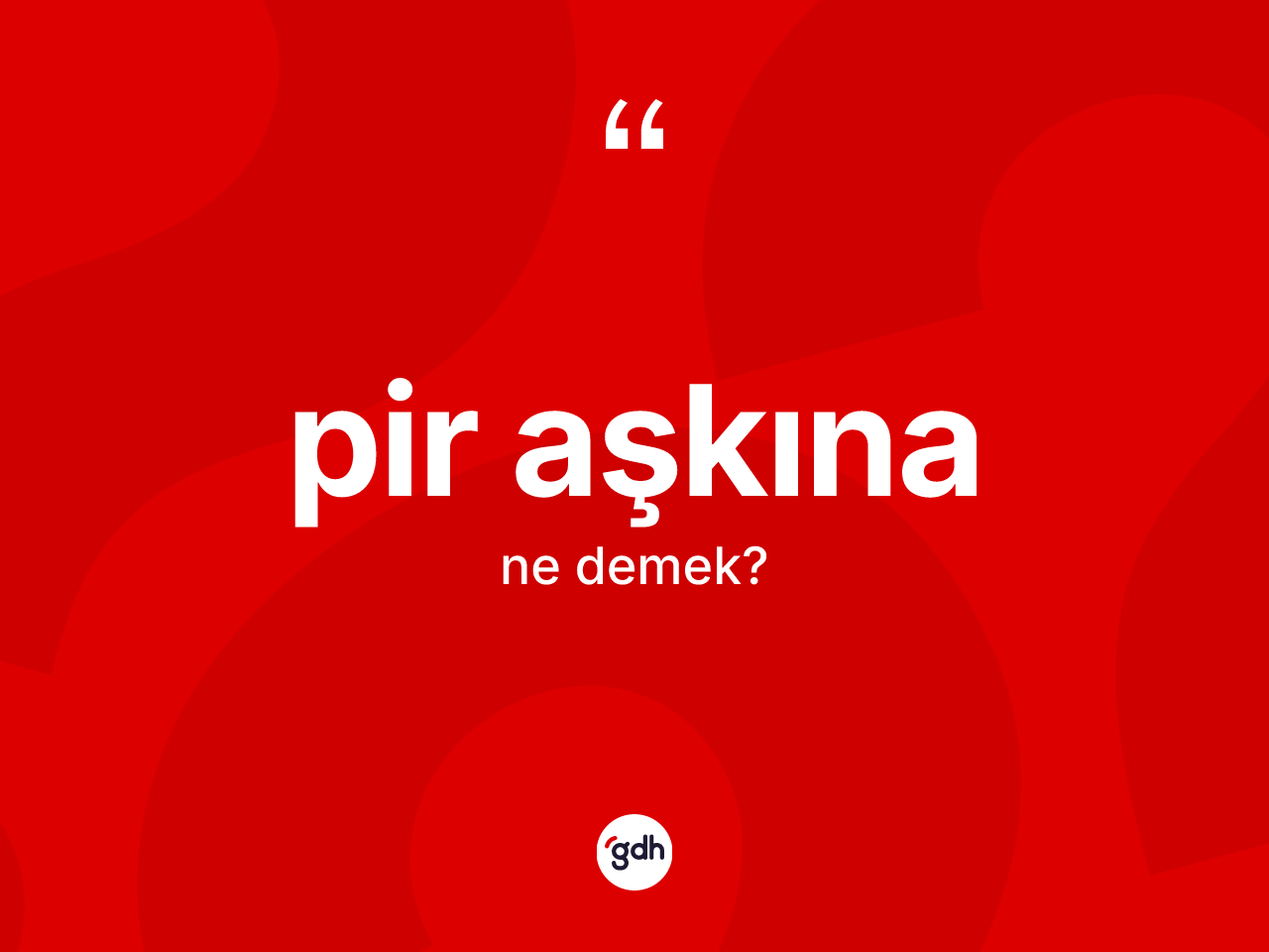Pir aşkına ifadesinin kısaca anlamı nedir? Pir aşkına ifadesinin sözlük anlamı nedir?