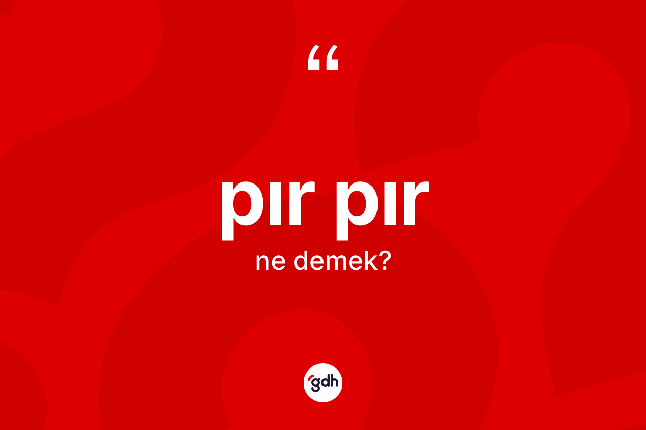 Pır pır kelimesinin tanımı nedir? Pır pırın TDK'ya göre anlamı nedir?