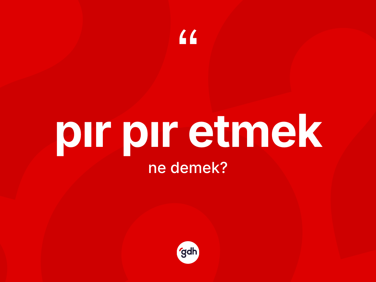 Pır pır etmek sözü ne demektir? Pır pır etmek ifadesinin sözlük anlamı nedir?