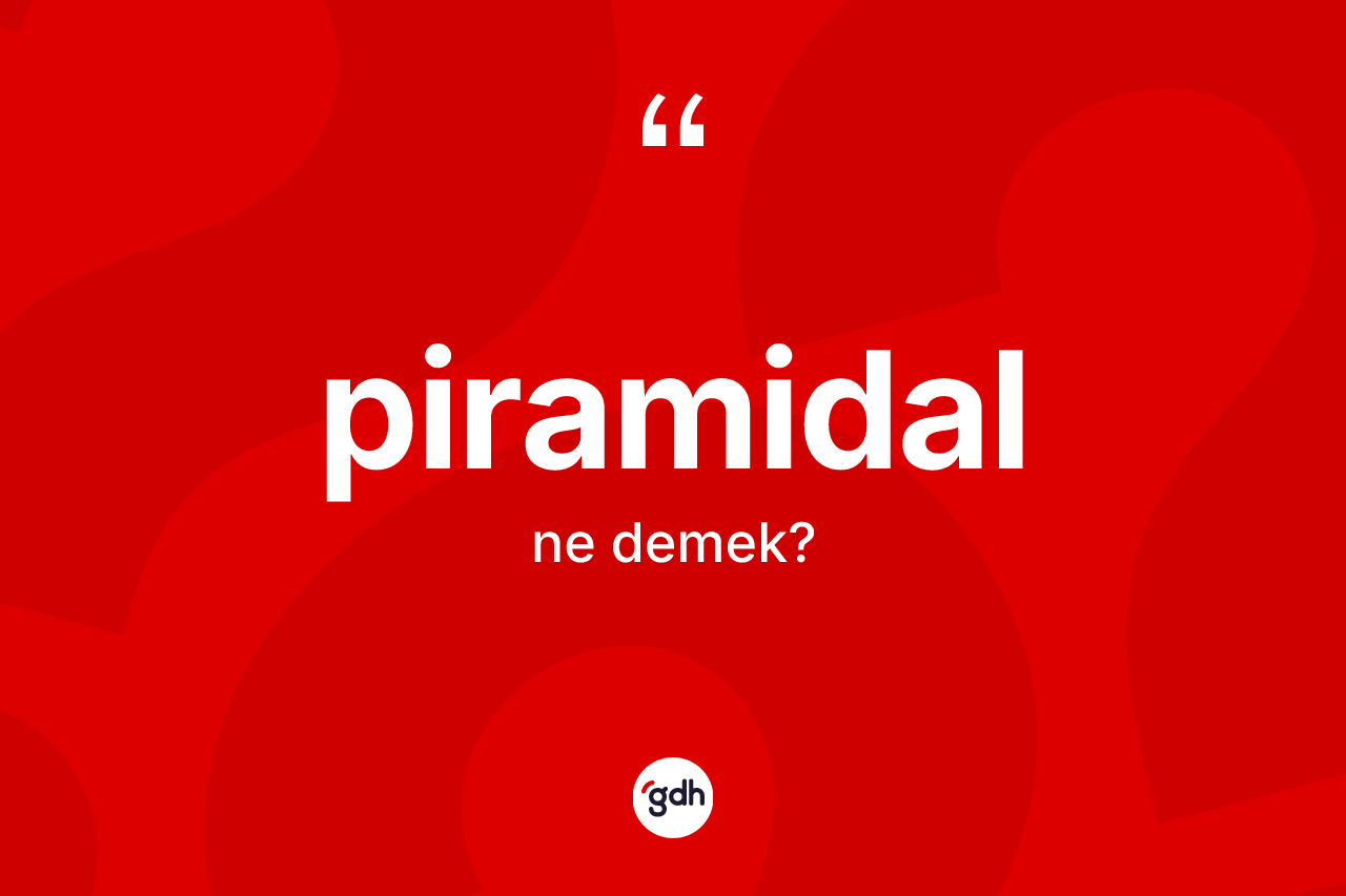 Piramidal ne demek? Piramidalın halk arasındaki kullanımı nasıldır?