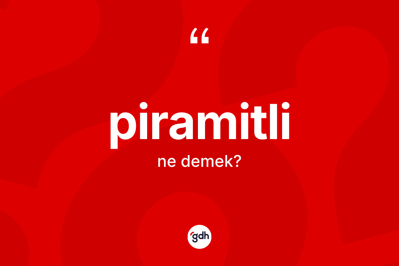Piramitli kelimesinin anlamı nedir? Piramitli kelimesinin TDK'ya göre açıklaması nedir?