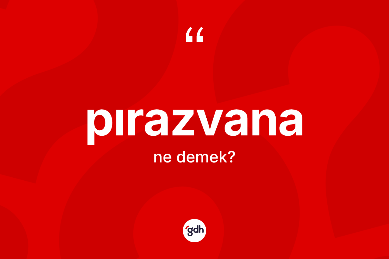 Pırazvana ne demek? Pırazvananın TDK'ya göre anlamı nedir?