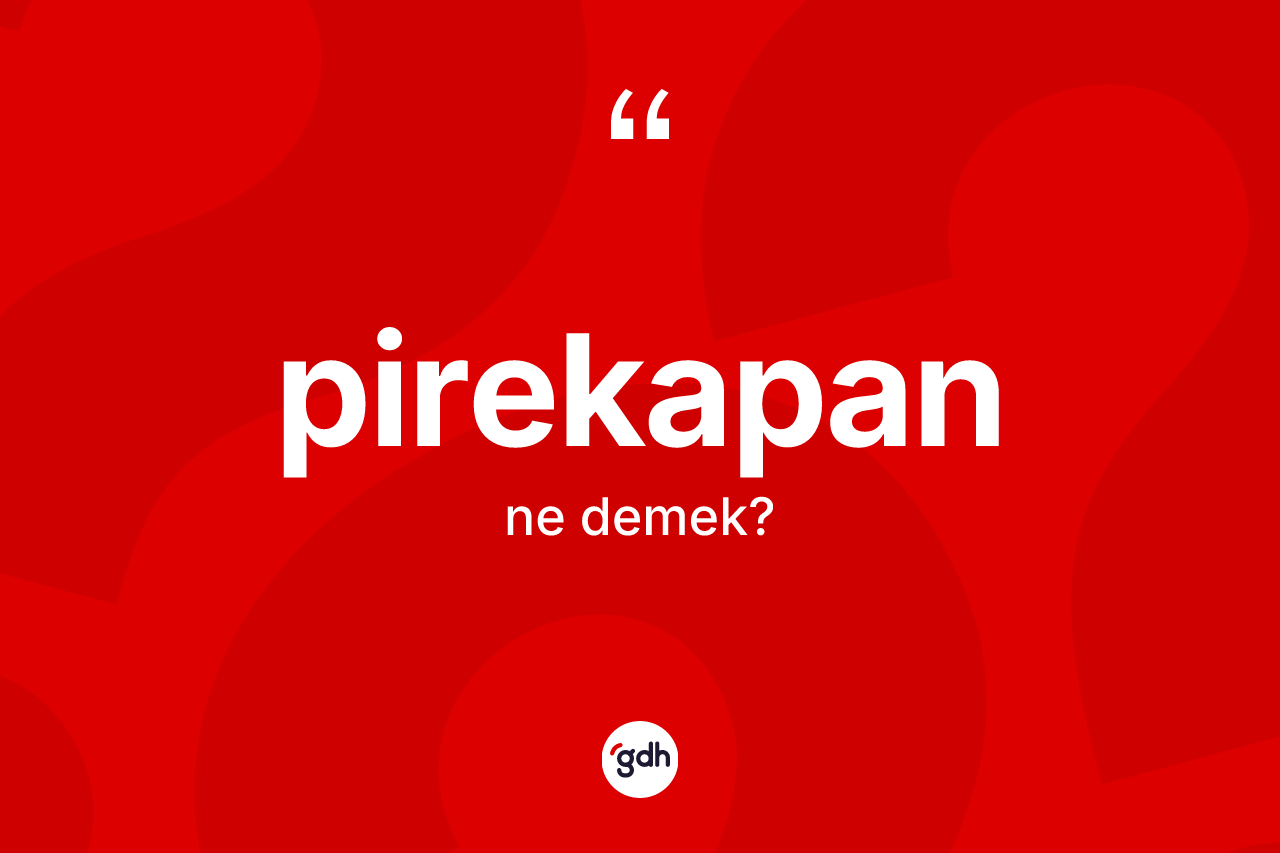 Pirekapan ne demek? Pirekapanın halk arasındaki kullanımı nasıldır?