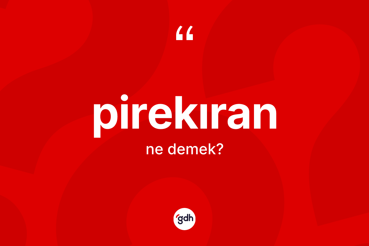 Pirekıran kelimesinin anlamı nedir? Pirekıranın TDK'ya göre anlamı nedir?